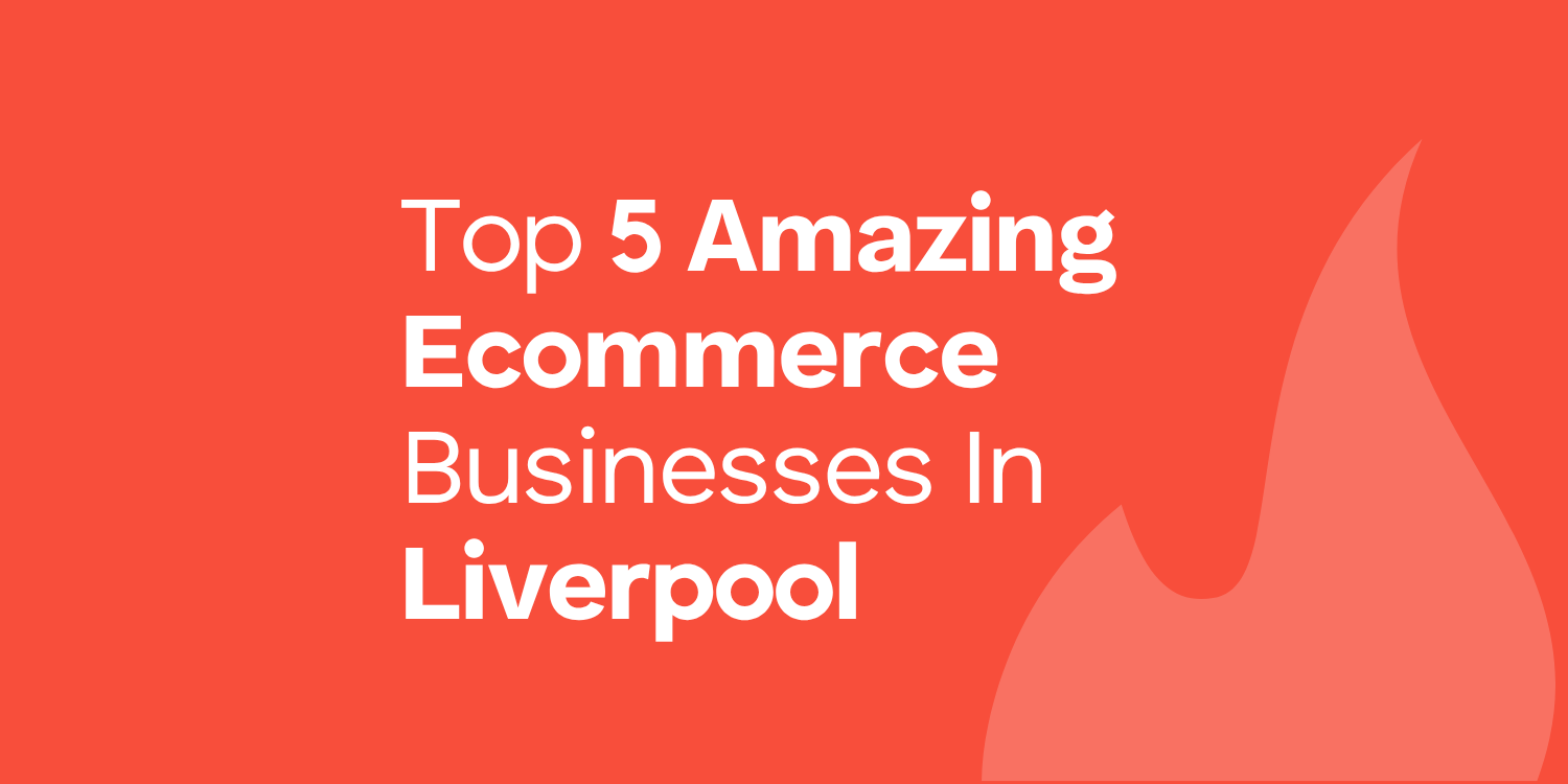 Top 5 Amazing Ecommerce Businesses In Liverpool
