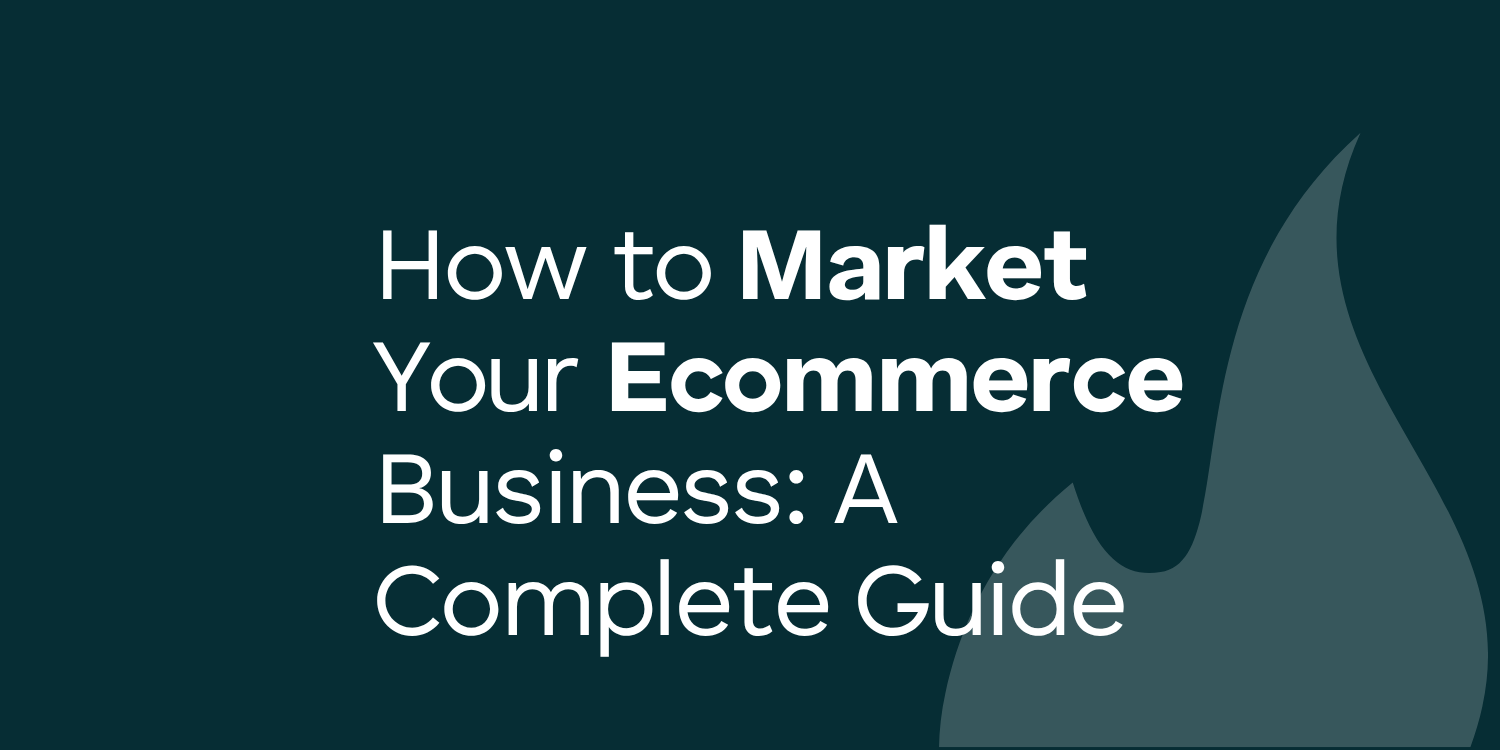 How to Market Your Ecommerce Business: A Complete Guide